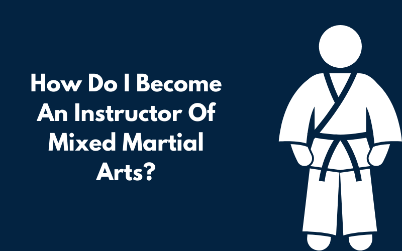 How Do I Become An Instructor Of Mixed Martial Arts?