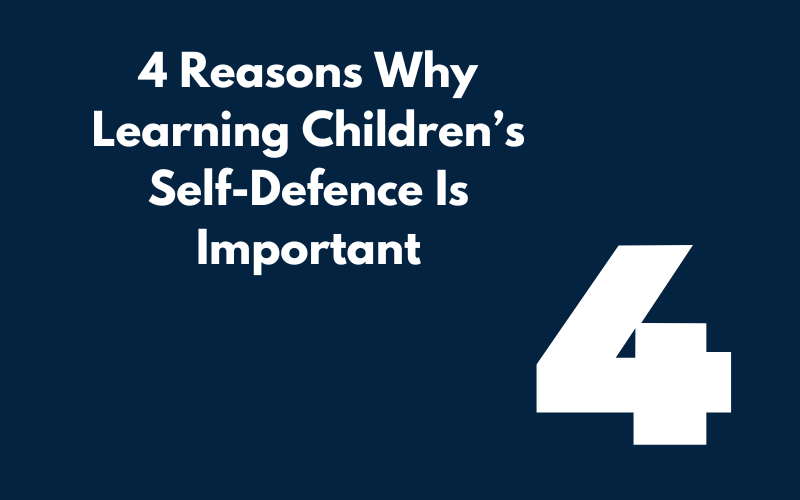 4 Reasons Why Learning Children’s Self-Defence Is Important Blog Graphic