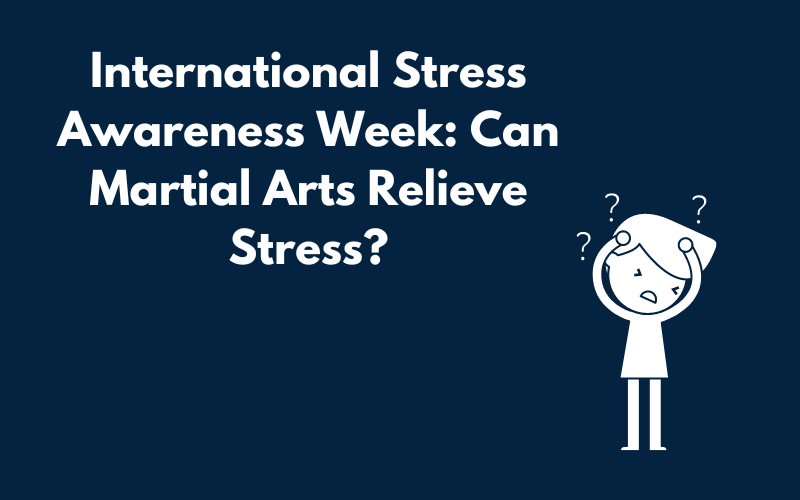 International Stress Awareness Week: Can Martial Arts Relieve Stress?