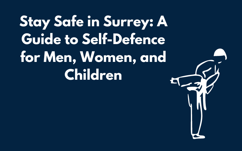 Stay Safe in Surrey: A Guide to Self-Defence for Men, Women, and Children Blog Graphic