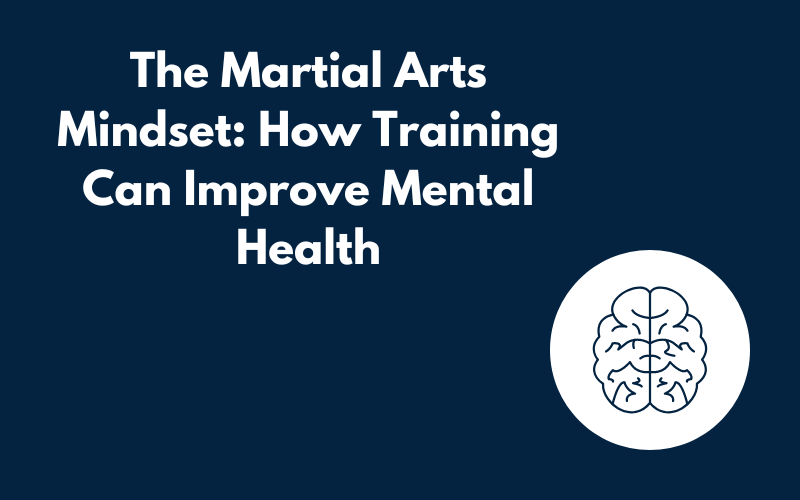 The Martial Arts Mindset: How Training Can Improve Mental Health Blog Graphic