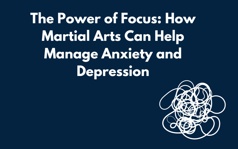 The Power of Focus: How Martial Arts Can Help Manage Anxiety and Depression Blog Graphic