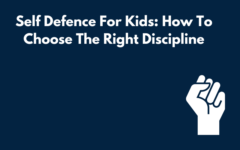 Self Defence For Kids: How To Choose The Right Discipline