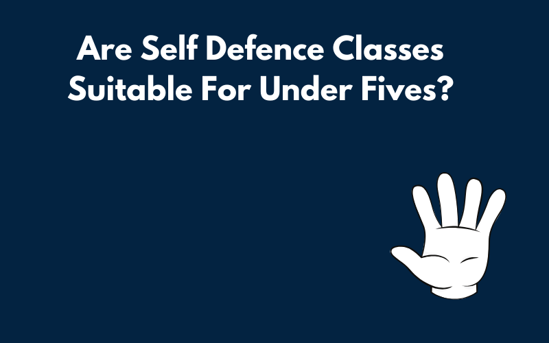 Are Self Defence Classes Suitable For Under Fives?