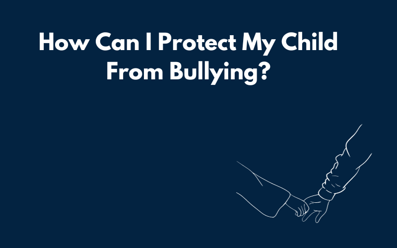 How Can I Protect My Child From Bullying?
