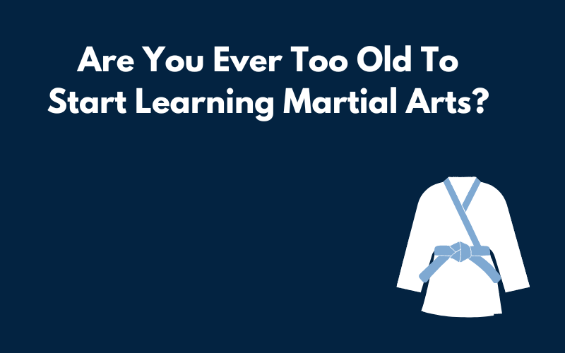Are You Ever Too Old To Start Learning Martial Arts?