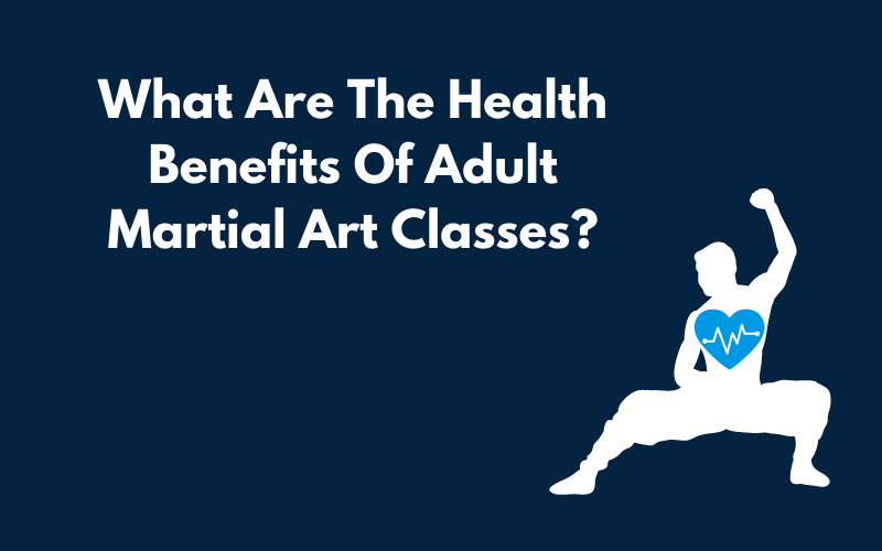 A Canva graphic showing What Are The Health Benefits Of Adult Martial Art Classes?