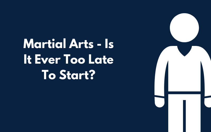 A Canva graphic showing Martial Arts - Is It Ever Too Late To Start?